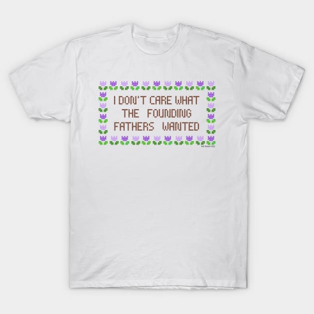 I Don’t Care What The Founding Fathers Wanted - The Peach Fuzz T-Shirt by ThePeachFuzz